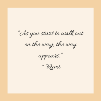 Quotes for Recovery - "As you start to walk out on the way, the way appears." ~ Rumi