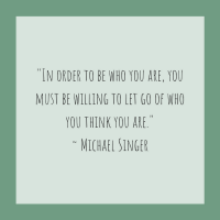 Quotes for Recovery - "In order to be who you are, you must be willing to let go of who you think you are." ~ Michael Singer