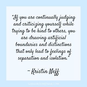 Quotes for Eating Disorder Recovery - "If you are continually judging and criticizing yourself while trying to be kind to others, you are drawing artificial boundaries and distinctions that only lead to feelings of separation and isolation." ~ Kristen Neff