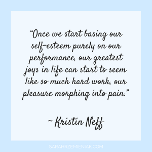 Quotes for Eating Disorder Recovery - "Once we start basing our self-esteem purely on our performance, our greatest joys in life can start to seem like so much hard work, our pleasure morphing into pain." ~ Kristen Neff