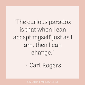 Quotes for Eating Disorder Recovery - "The curious paradox is that when I can accept myself just as I am, then I can change." ~ Carl Rogers